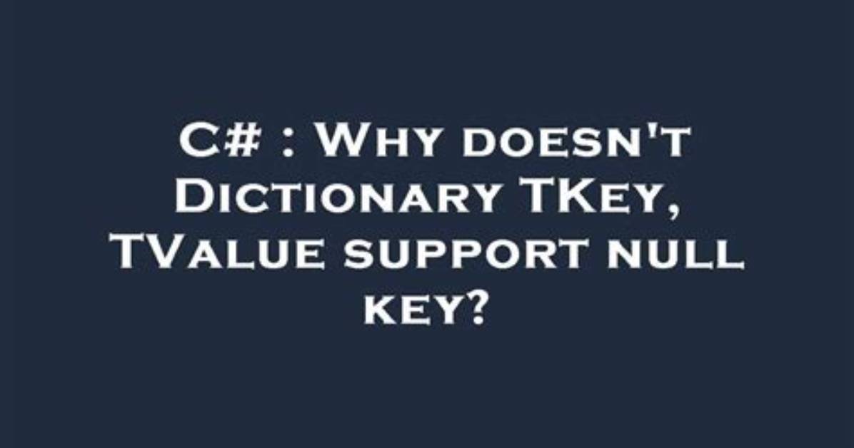 Why Doesn't Dictionary Support Null Key? [Duplicate]