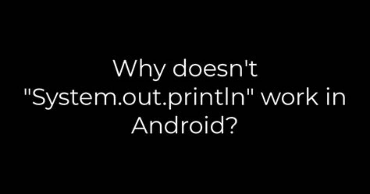 Why Doesn't "System. Out. Println" Work in Android?