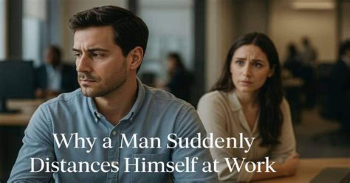 Why He Distances Himself from Me?