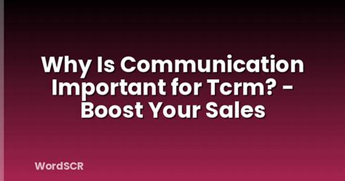 Why Is Communication Important for Tcrm?