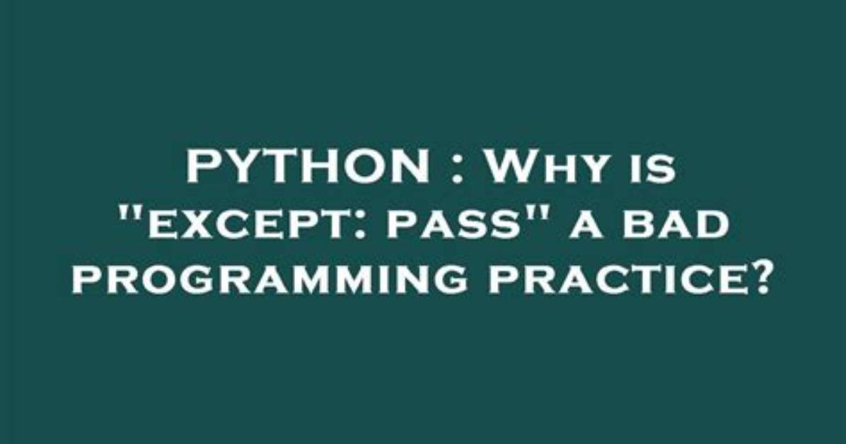 Why Is "Except: Pass" a Bad Programming Practice?
