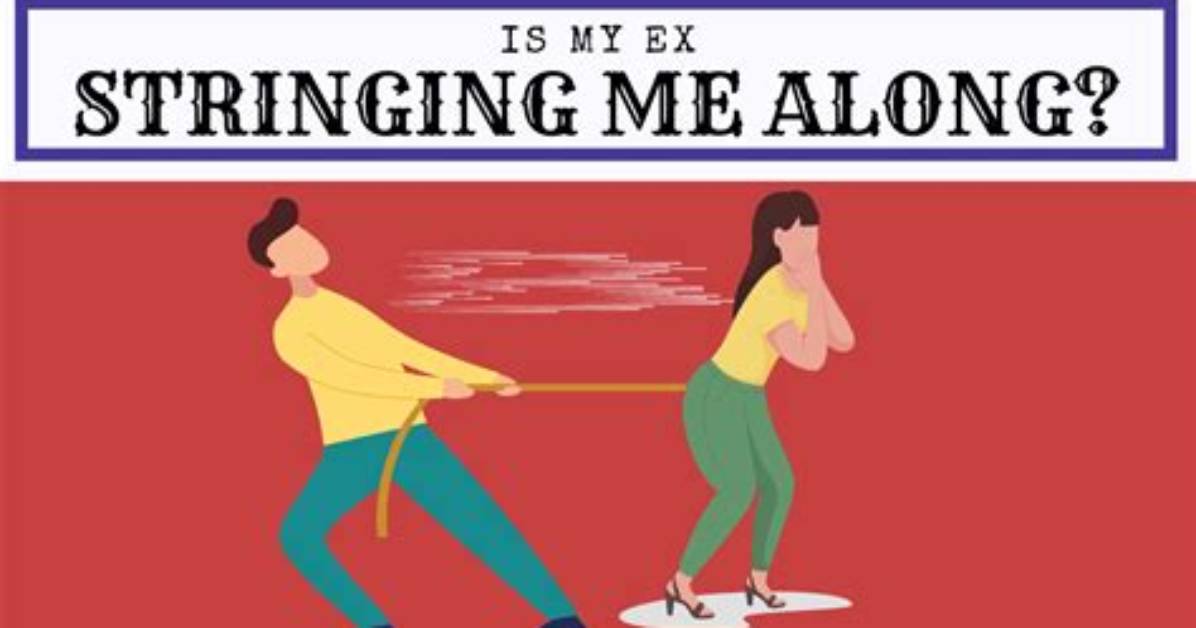 Why Is He Stringing Me Along?