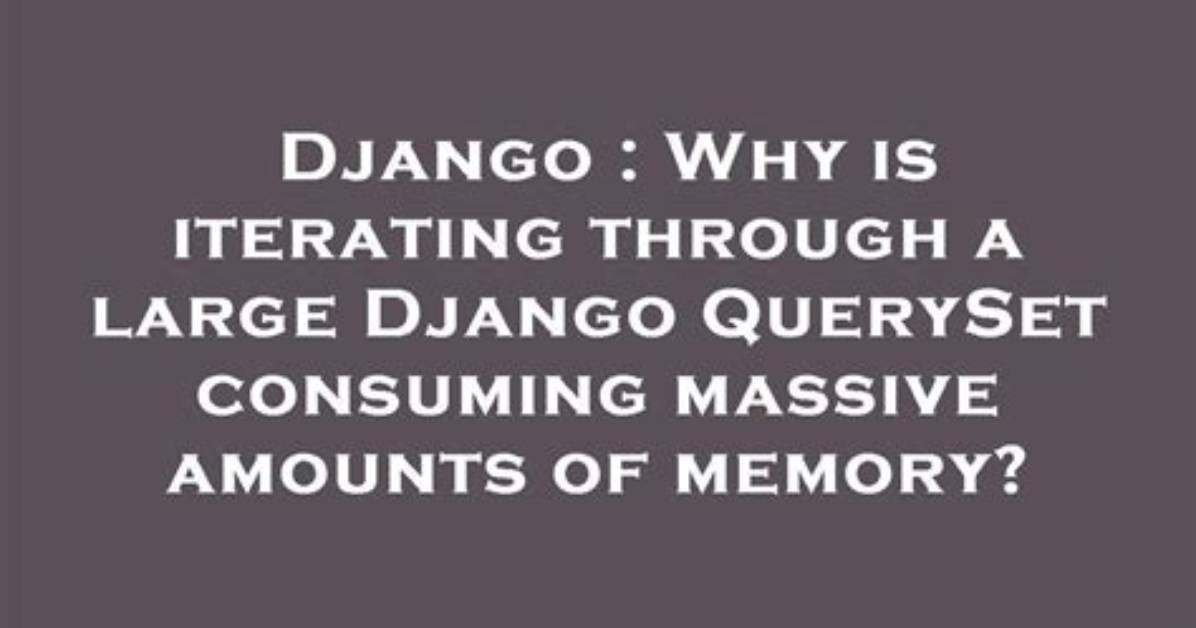 Why Is Iterating Through a Large Django Queryset Consuming Massive Amounts of Memory?