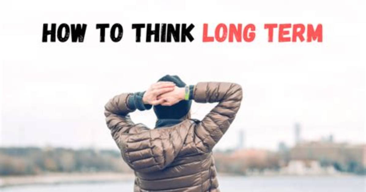 Why Is Long Term Thinking Important?
