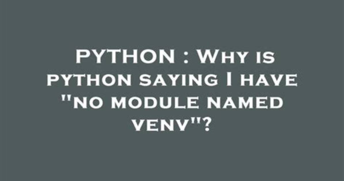 Why Is Python Saying I Have "No Module Named Venv"?