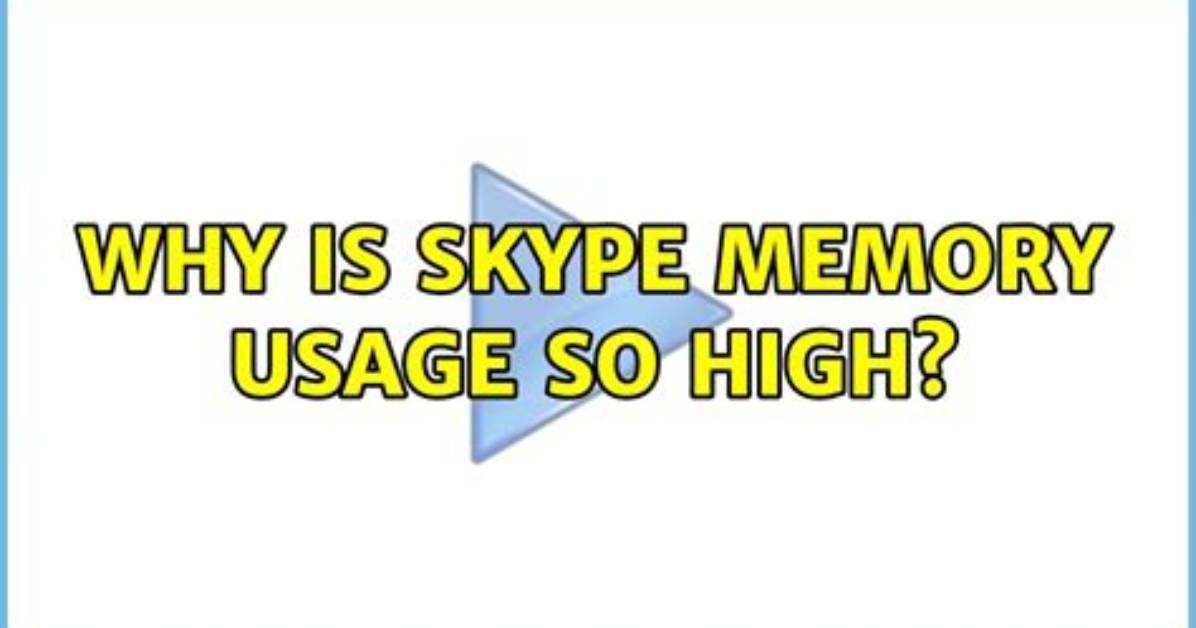 Why Is Skype Memory Usage So High?