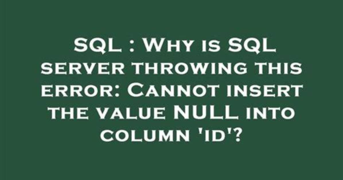Why Is Sql Server Throwing This Error: Cannot Insert the Value Null into Column 'Id'?