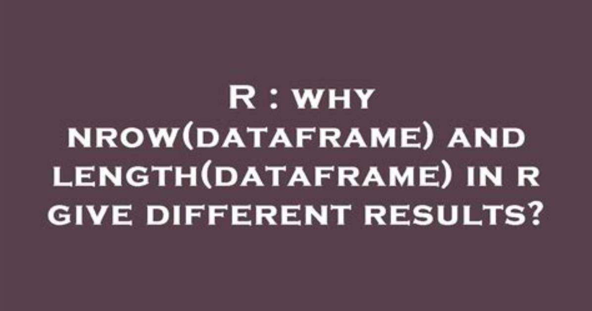 Why Nrow(Dataframe) and Length(Dataframe) in R Give Different Results?