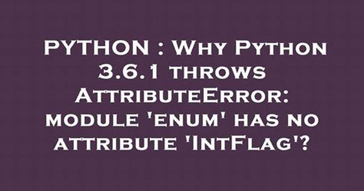 Why Python 3.6.1 Throws Attributeerror: Module 'Enum' Has No Attribute 'Intflag'?