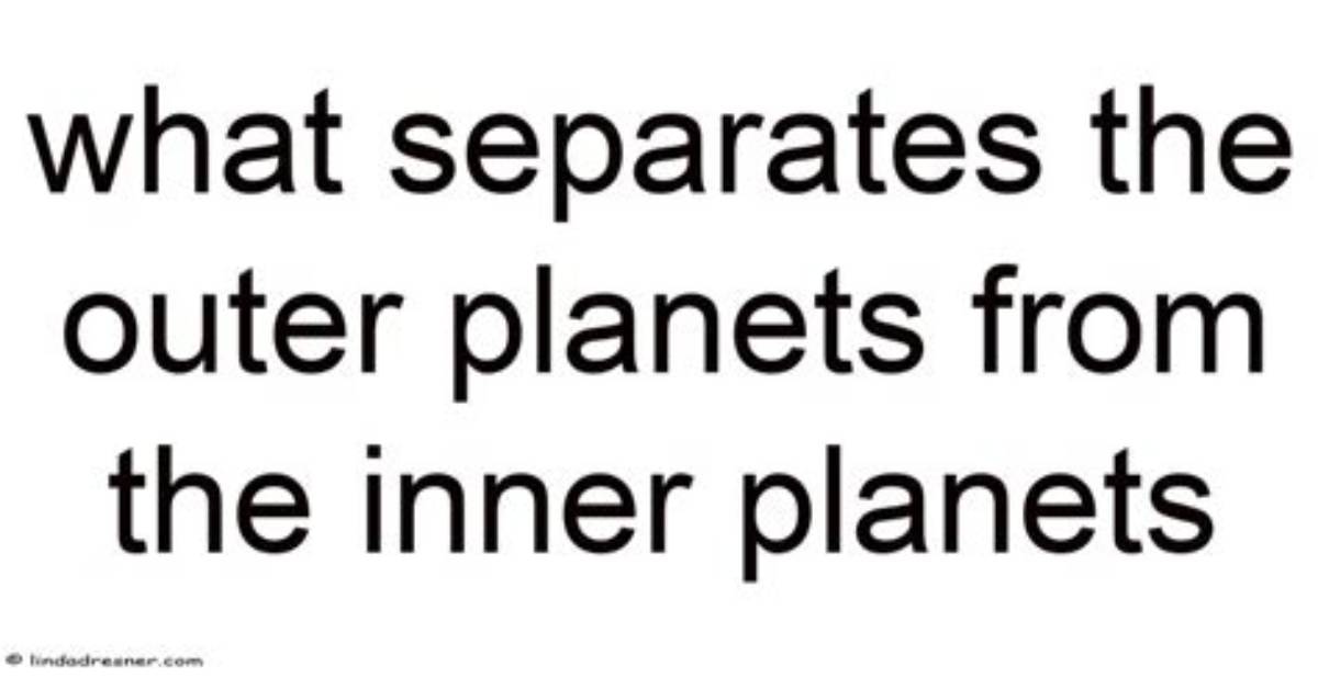 Why Separates the Inner Planets from Outer Planets?