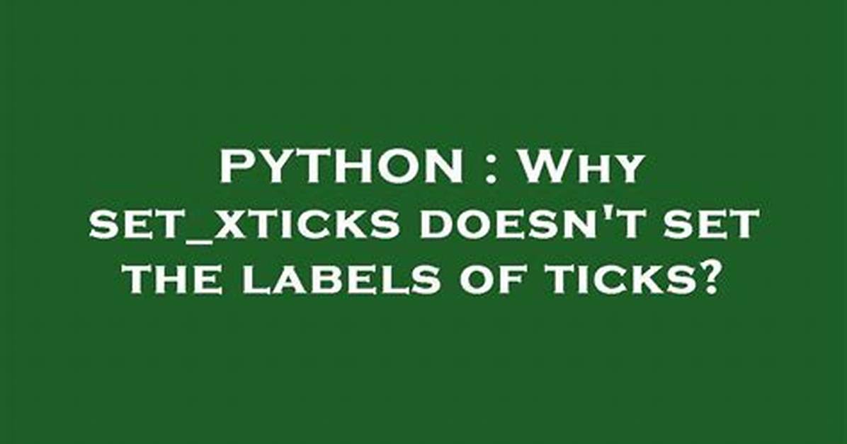 Why Set_Xticks Doesn't Set the Labels of Ticks?