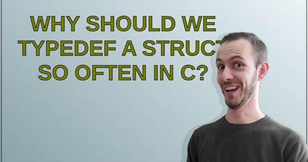 Why Should We Typedef a Struct So Often in C?