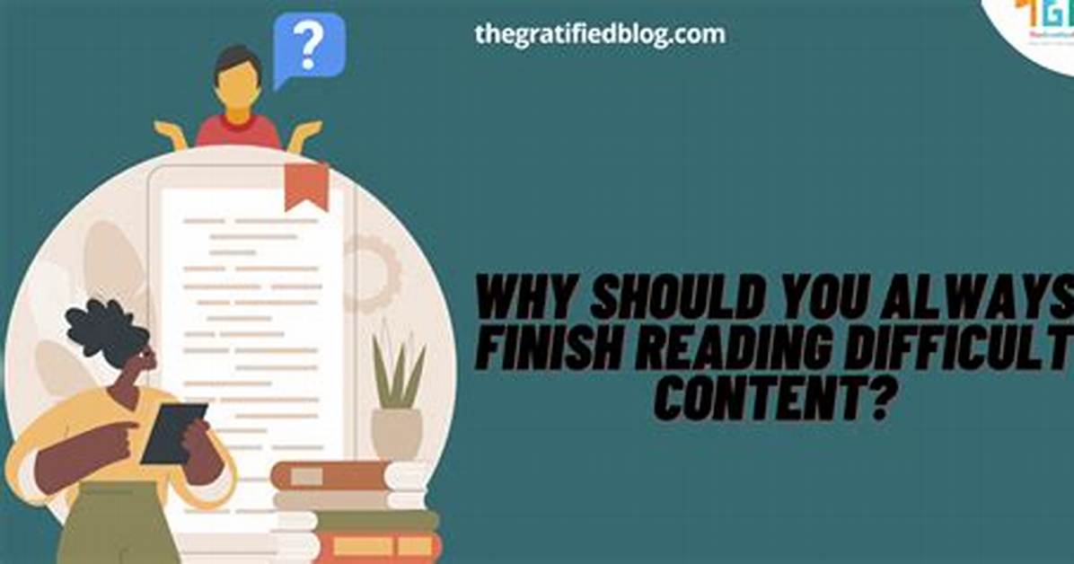 Why Should You Always Finish Reading Difficult Content