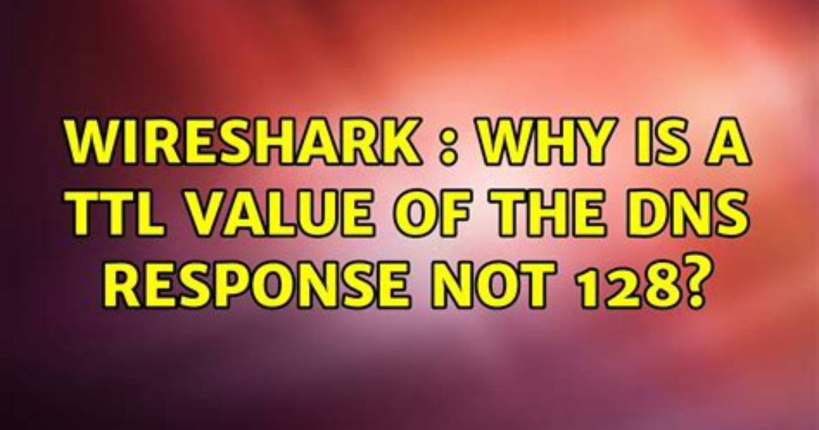 Why Ttl Value Is 128?