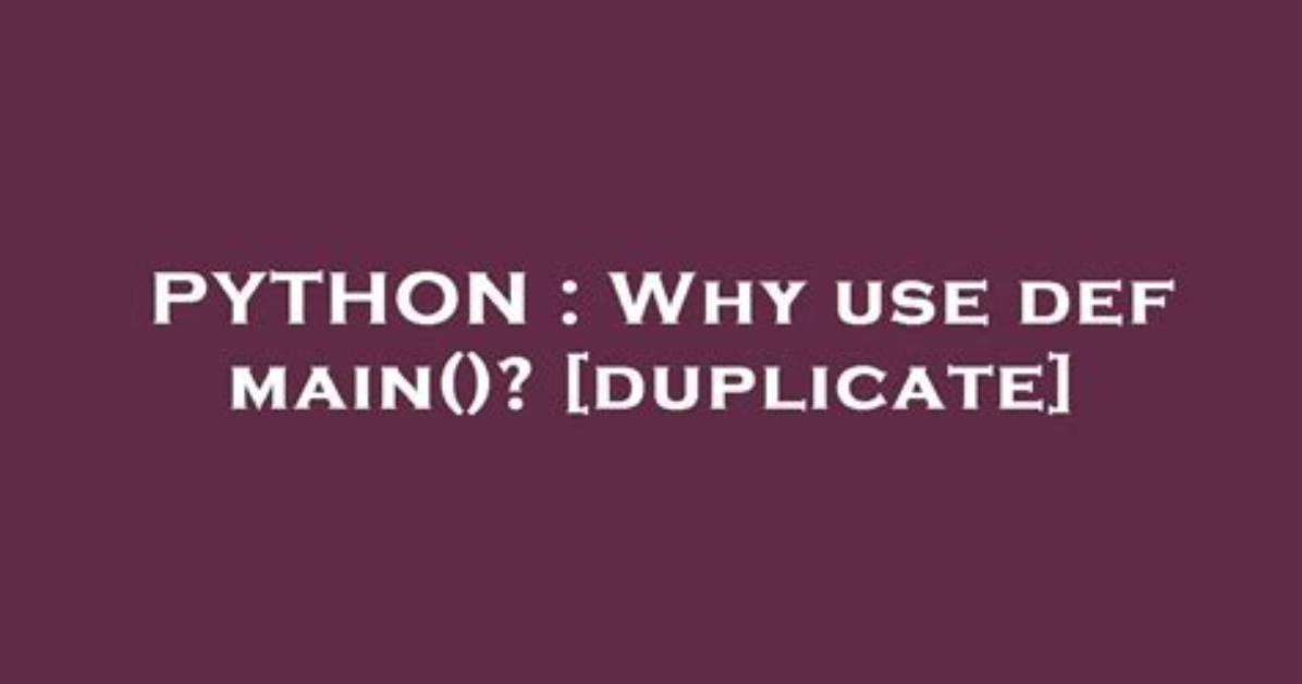Why Use Def Main()? [Duplicate]