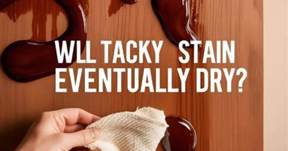 Will Tacky Stain Eventually Dry