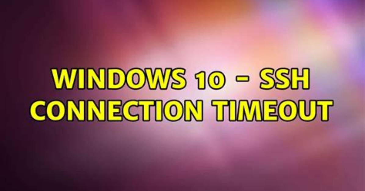 Windows 10 - Ssh Connection Timeout