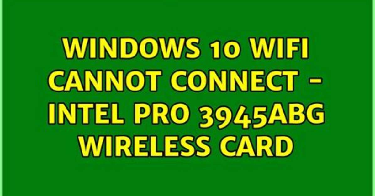 Windows 10 Wifi Cannot Connect - Intel Pro 3945Abg Wireless Card
