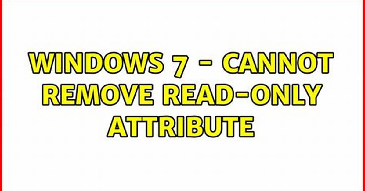 Windows 7 - Cannot Remove Read-Only Attribute