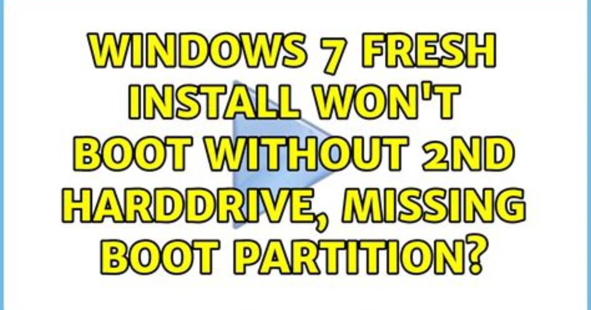 Windows 7 Fresh Install Won't Boot Without 2Nd Harddrive, Missing Boot Partition?
