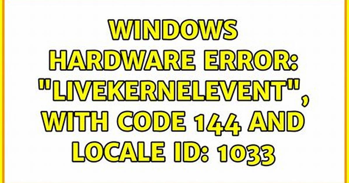 Windows Hardware Error: "Livekernelevent", with Code 144 and Locale Id: 1033
