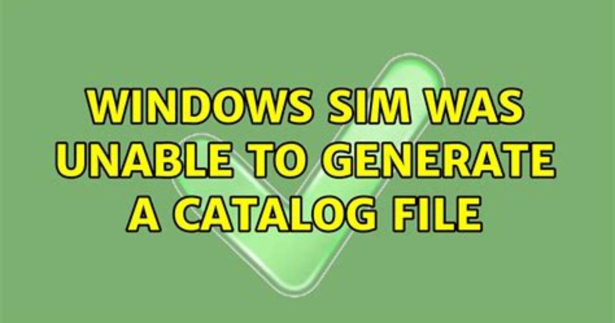 Windows Sim Was Unable to Generate a Catalog File