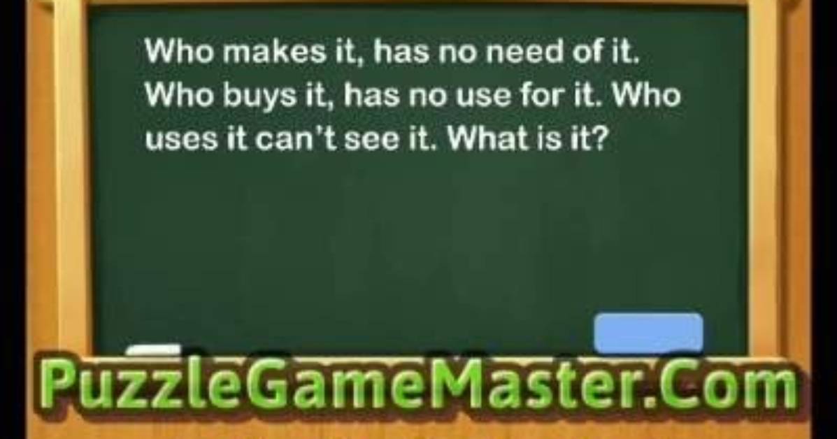 Word Riddles Level 42-Who Makes It, Has No Need of It. Who Buys It, Has No Use for It. Who Uses It Can’t See It. What Is It?