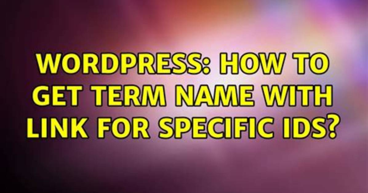 Wordpress- How to Get Term Name from Term_Id?