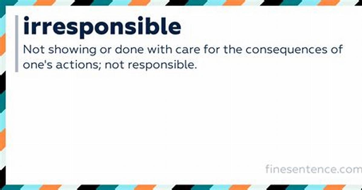 Would Be Irresponsible Meaning?