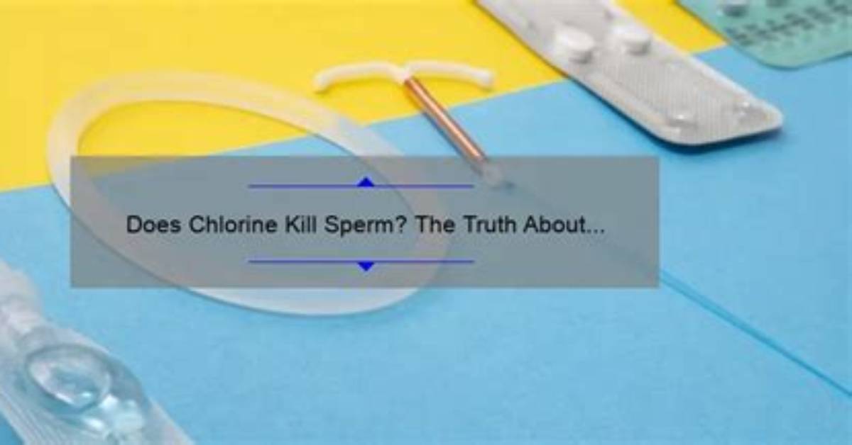 Would Chlorine Kill Sperm?