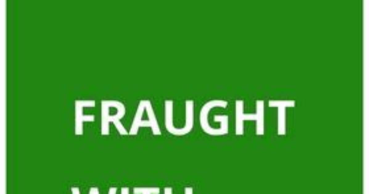 Would Fraught with Danger?