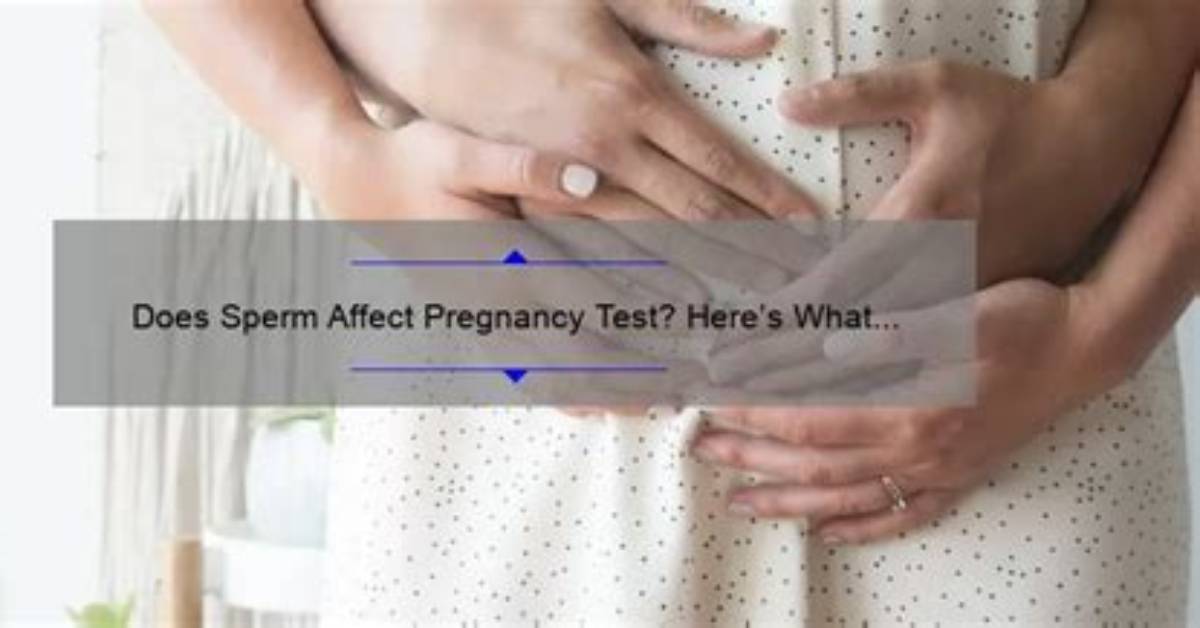 Would Sperm Affect a Pregnancy Test?