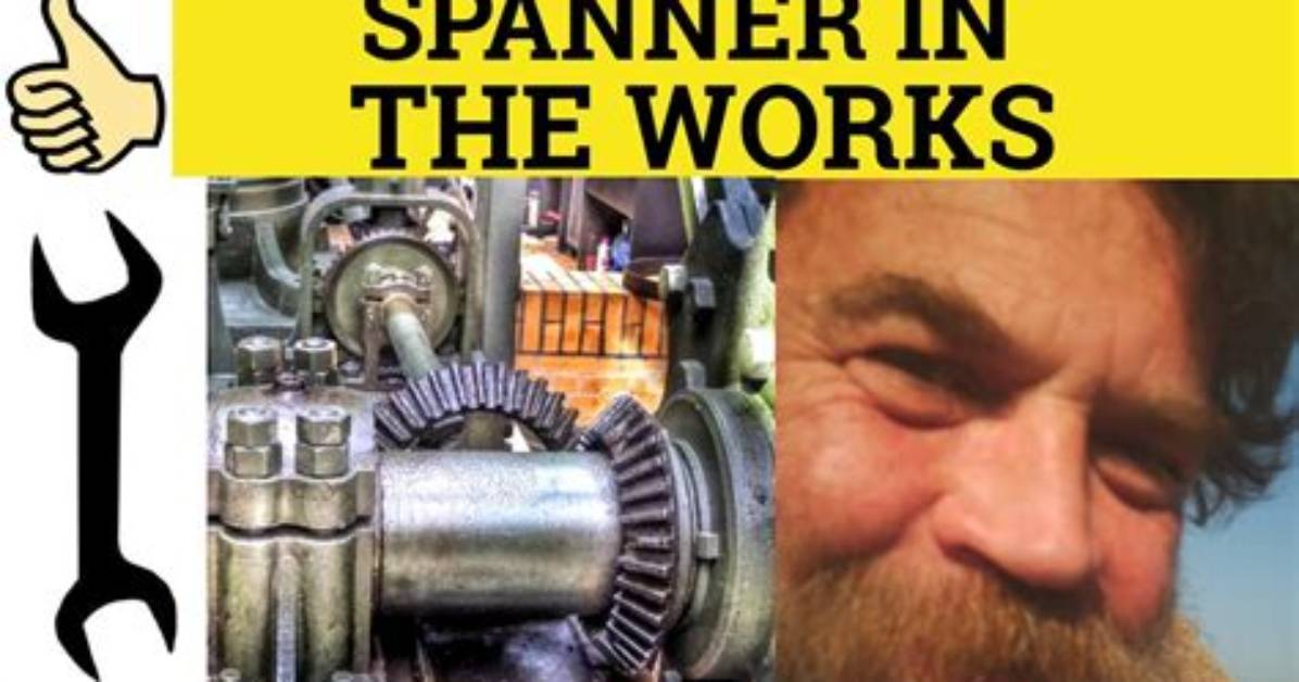 Would Throw a Spanner in the Works?