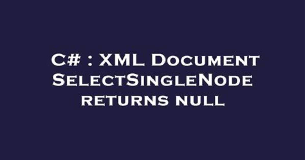 Xml Document Selectsinglenode Returns Null