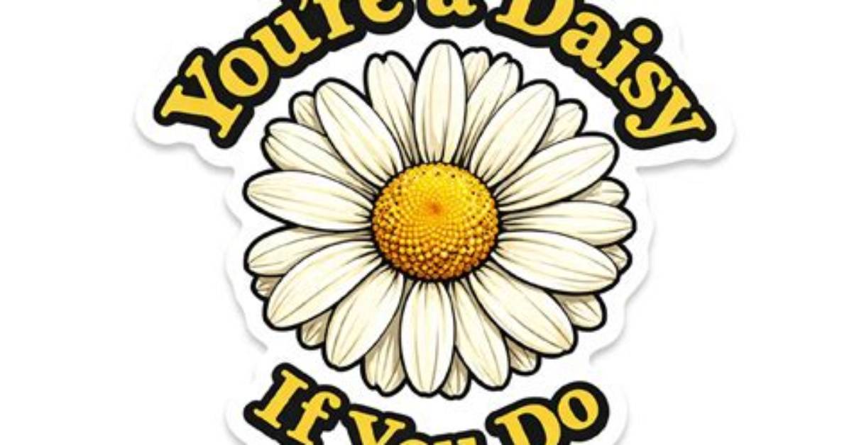 You Re a Daisy If You Do Meaning