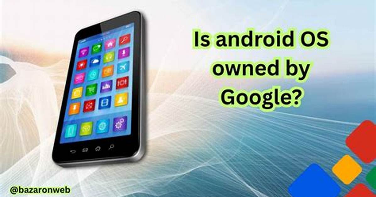 Your Question: Is Android Owned by Google or Samsung?